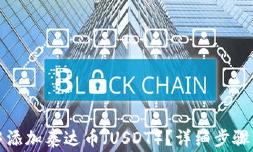 
如何在TP钱包中添加泰达币（USDT）？详细步骤与常见问题解答