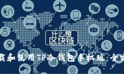 如何下载和使用TP冷钱包手机版：全方位指南
