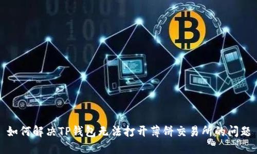 如何解决TP钱包无法打开薄饼交易所的问题