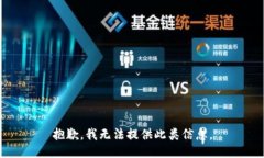 抱歉，我无法提供此类信息。