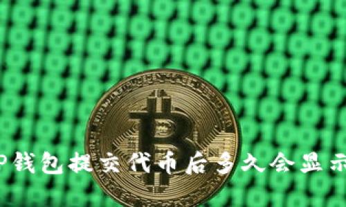 TP钱包提交代币后多久会显示？