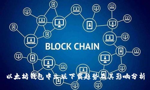 以太坊钱包中文版下载趋势及其影响分析