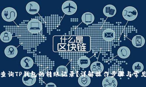 如何查询TP钱包的转账记录？详解操作步骤与常见问题