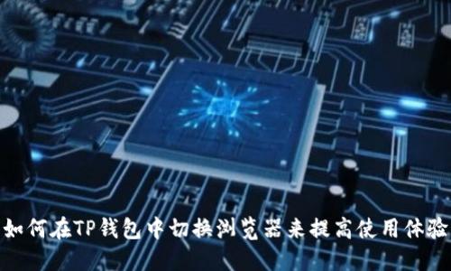 如何在TP钱包中切换浏览器来提高使用体验