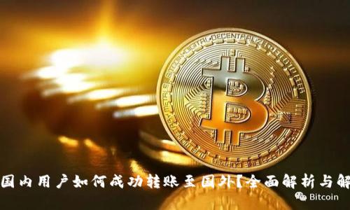 TP钱包国内用户如何成功转账至国外？全面解析与解决方案