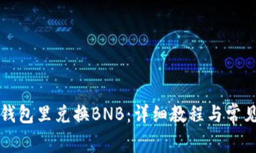 如何在TP钱包里兑换BNB：详细教程与常见问题解答