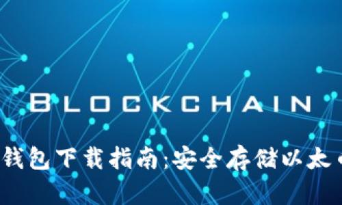 以太坊J镜像钱包下载指南：安全存储以太币的最佳选择