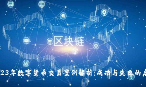 2023年数字货币交易案例解析：成功与失败的启示