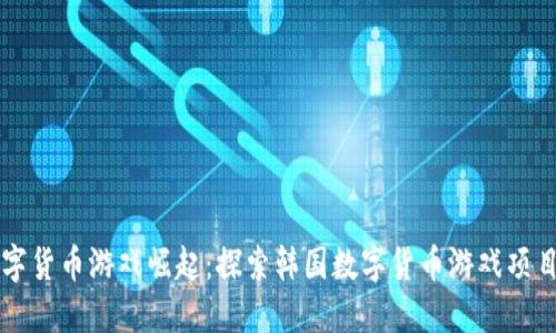 韩流数字货币游戏崛起：探索韩国数字货币游戏项目的未来