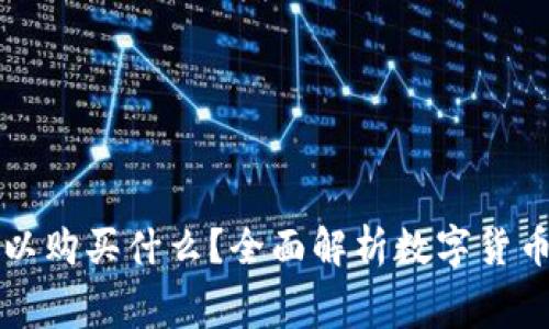 数字货币可以购买什么？全面解析数字货币的消费潜力