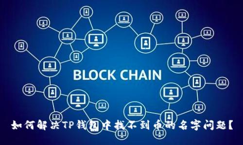 如何解决TP钱包中找不到币的名字问题？