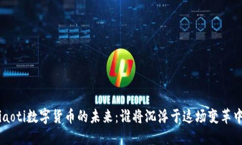 ziaoti数字货币的未来：谁将沉浮于这场变革中？