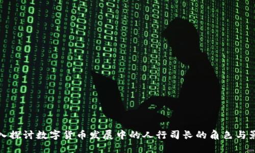 深入探讨数字货币发展中的人行司长的角色与影响