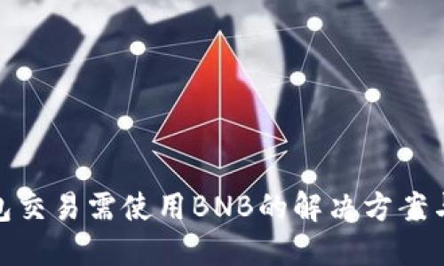 TP钱包交易需使用BNB的解决方案与步骤