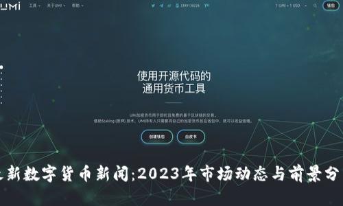 最新数字货币新闻：2023年市场动态与前景分析