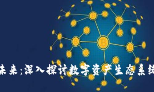 数字货币基建的现状与未来：深入探讨数字资产生态系统的基础设施与发展趋势