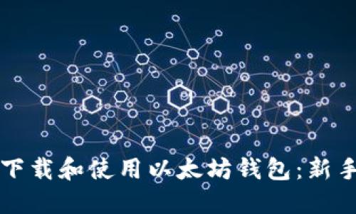 如何下载和使用以太坊钱包：新手指南