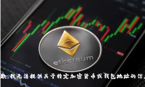 抱歉，我无法提供关于特定加密货币或钱包地址的信息。