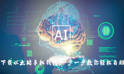 如何下载以太坊手机钱包：一步一步教你轻松自助安装
