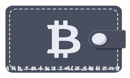 以太坊钱包不提币就没了吗？深度解析你的资产安全