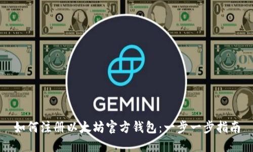 如何注册以太坊官方钱包：一步一步指南
