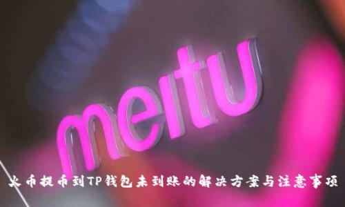 火币提币到TP钱包未到账的解决方案与注意事项