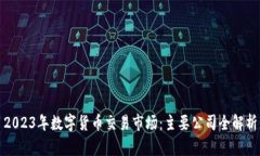 2023年数字货币交易市场：主要公司全解析