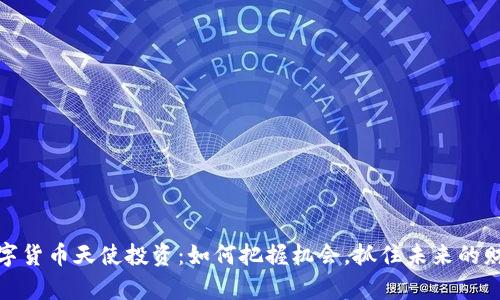 数字货币天使投资：如何把握机会，抓住未来的财富