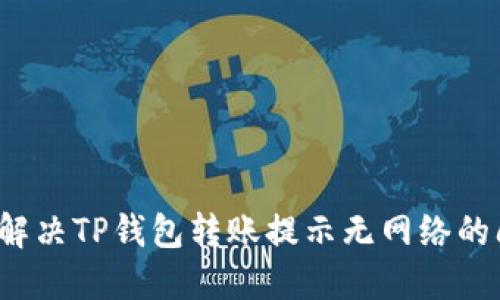 如何解决TP钱包转账提示无网络的问题？