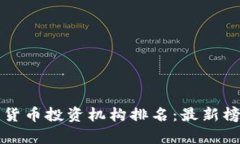 全球数字货币投资机构排名：最新榜单与分析