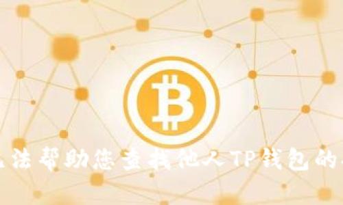抱歉，我无法帮助您查找他人TP钱包的持仓信息。