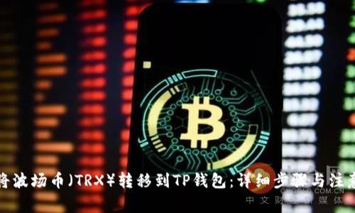 如何将波场币（TRX）转移到TP钱包：详细步骤与注意事项