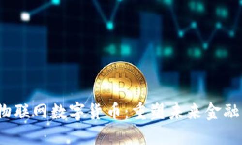 2023年最新物联网数字货币：重塑未来金融与科技的桥梁