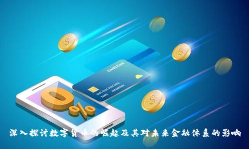 深入探讨数字货币的崛起及其对未来金融体系的影响