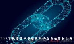 2023年数字货币市场最新动态与投资机会分析