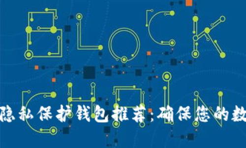 优质以太坊隐私保护钱包推荐：确保您的数字资产安全