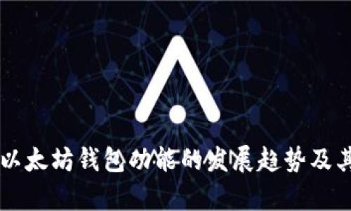 深入解析以太坊钱包功能的发展趋势及其未来潜力