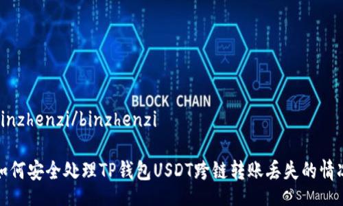binzhenzi/binzhenzi

如何安全处理TP钱包USDT跨链转账丢失的情况