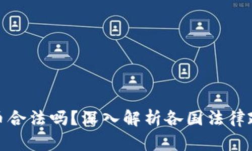 开发数字货币合法吗？深入解析各国法律政策及其影响