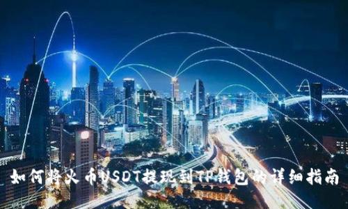 如何将火币USDT提现到TP钱包的详细指南