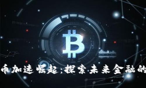 数字货币加速崛起：探索未来金融的可能性