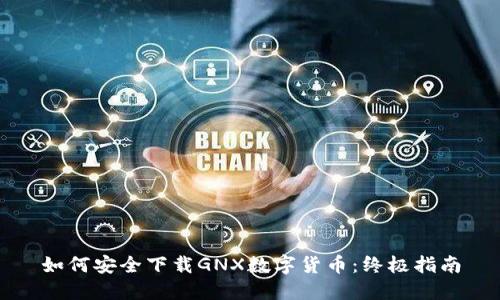 如何安全下载GNX数字货币：终极指南