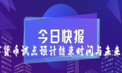 数字货币试点预计结束时间与未来展望
