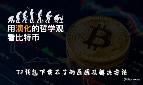 TP钱包下载不了的原因及解决方法