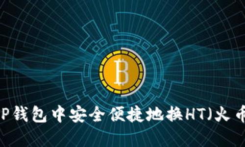 如何在TP钱包中安全便捷地换HT（火币Token）