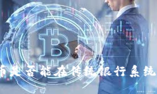 数字货币是否能在传统银行系统中融入？