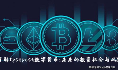 深入了解Ipsepost数字货币：未来的投资机会与风险分析