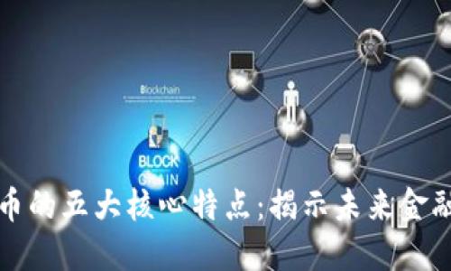 数字货币的五大核心特点：揭示未来金融的变革