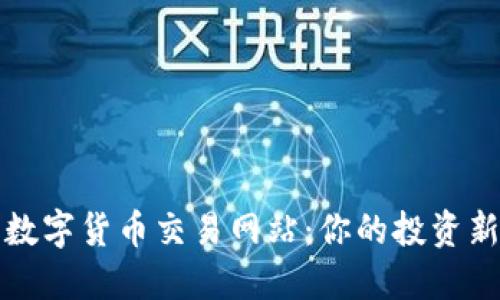 中国数字货币交易网站：你的投资新选择
