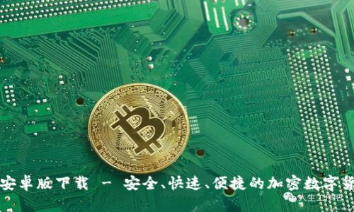 TP钱包安卓版下载 - 安全、快速、便捷的加密数字货币钱包